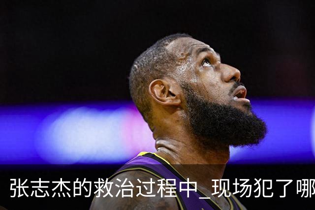 张志杰的救治过程中 现场犯了哪些错误