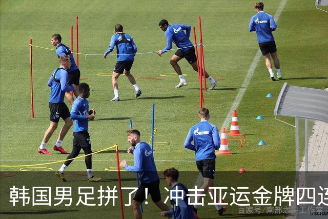 韩国男足拼了！冲击亚运金牌四连冠！争取免除兵役成比赛最大动力